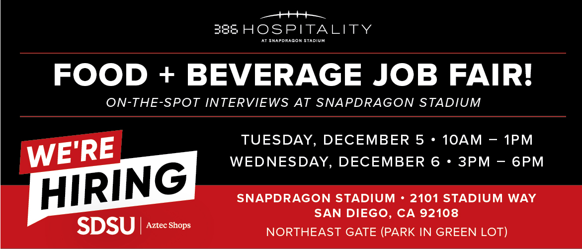 Food and Beverage job Fair. On the spot interviews at Snapdragon Stadium. Tuesday December 5th 10:00am - 1:00pm. Wednesday december 6th 3:00pm - 6:00pm.